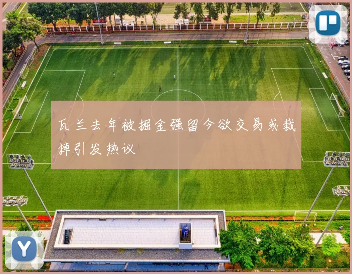 瓦兰去年被掘金强留今欲交易或裁掉引发热议