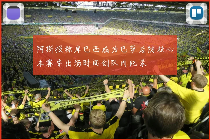 阿斯报称库巴西成为巴萨后防核心本赛季出场时间创队内纪录