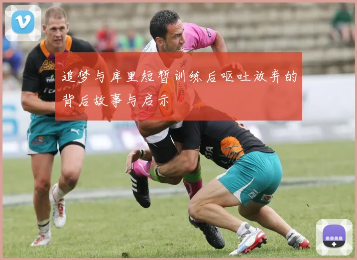 追梦与库里短暂训练后呕吐放弃的背后故事与启示